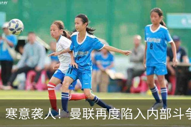 寒意袭人！曼联再度陷入内部斗争，卡里克何去何从？